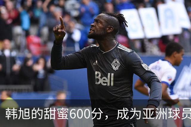 韩旭的甜蜜600分，成为亚洲球员得分王！